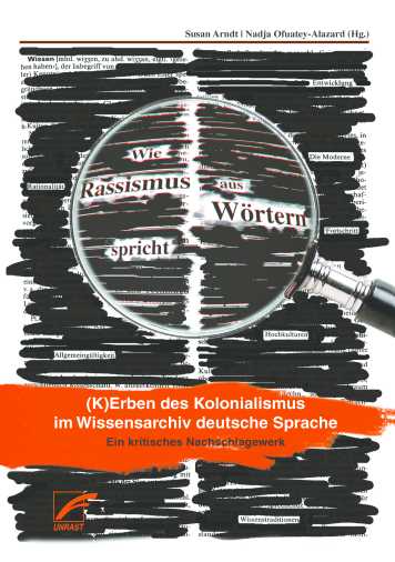 Wie Rassismus aus Wörtern spricht - (K)Erben des Kolonialismus im Wissensarchiv deutsche Sprache. Ein kritisches Nachschlagewerk